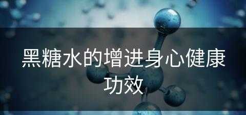 黑糖水的增进身心健康功效